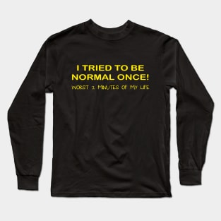 I TRIED TO BE NORMAL LADIES Long Sleeve T-Shirt